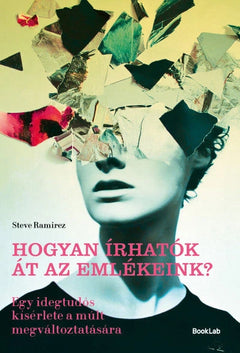Hogyan írhatók át az emlékeink? – Egy idegtudós kísérlete a múlt megváltoztatására