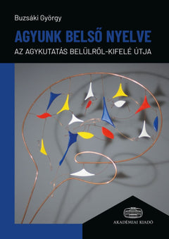 Agyunk belső nyelve – Az agykutatás belülről-kifelé útja