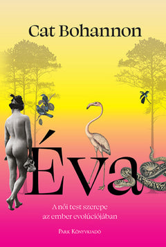 Éva – A női test meghatározó szerepe az ember evolúciójában