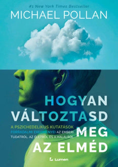Hogyan változtasd meg az elméd – A pszichedelikus kutatások forradalmi eredményei az emberi tudatról, az életről és a halálról
