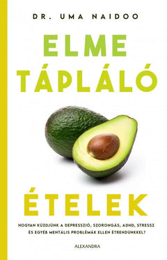 Elmetápláló ételek – Hogyan küzdjünk a depresszió, szorongás, ADHD, stressz és egyéb mentális problémák ellen étrendünkkel?