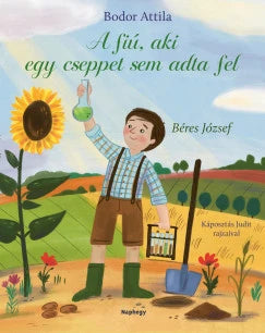 A fiú, aki cseppet sem adta fel, Béres József - Bodor Attila